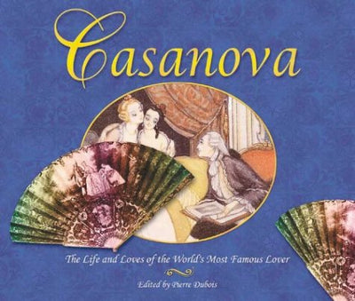 Casanova: The Life and Loves of the World's Most Famous Lover