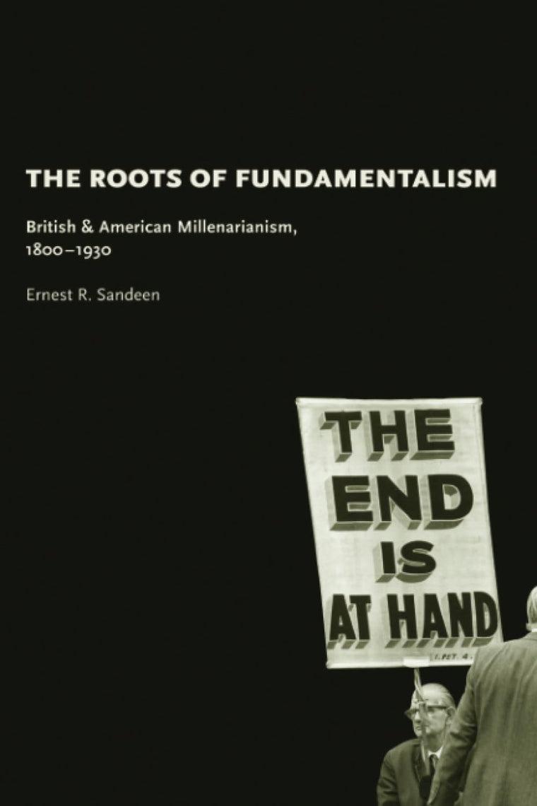 The Roots of Fundamentalism: British and American Millenarianism, 1800-1930