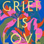 Grief Is Love: Living with Loss
