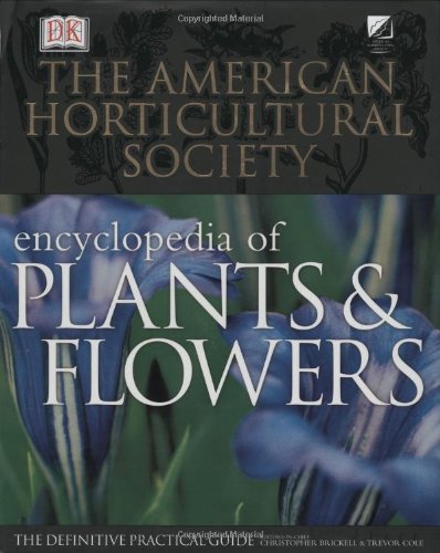 The American Horticultural Society Encyclopedia of Plants and Flowers (American Horticultural Society Practical Guides)