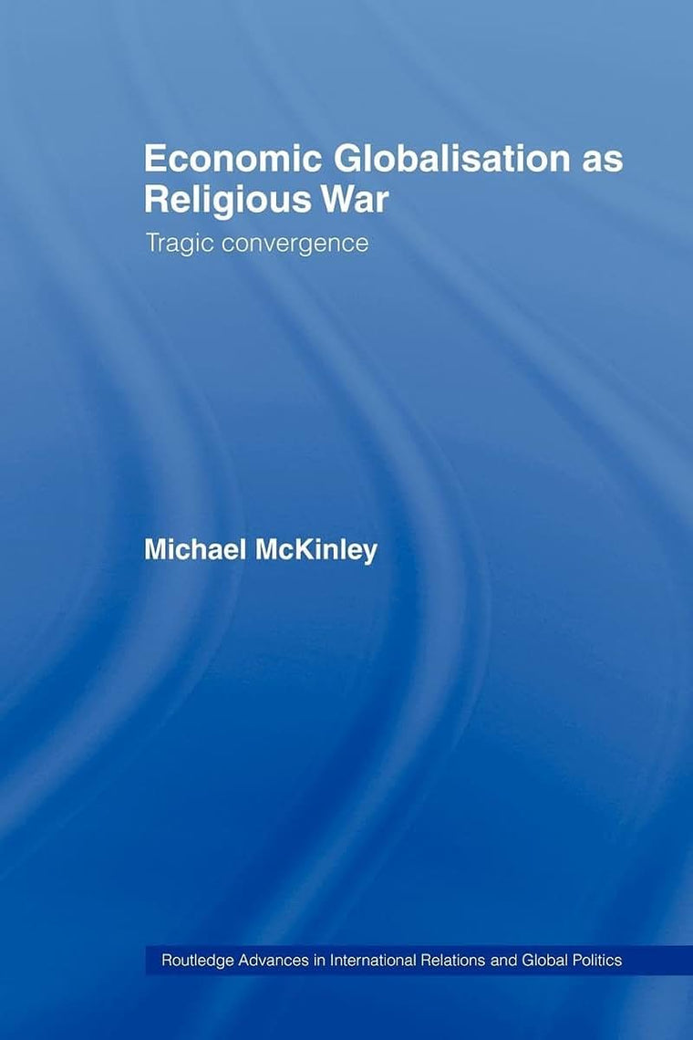 Economic Globalisation as Religious War: Tragic Convergence (Routledge Advances in International Relations and Global Politics)