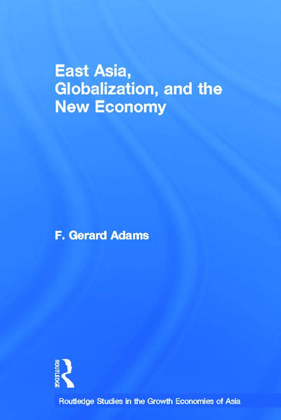 East Asia, Globalization and the New Economy (Routledge Studies in the Growth Economies of Asia)