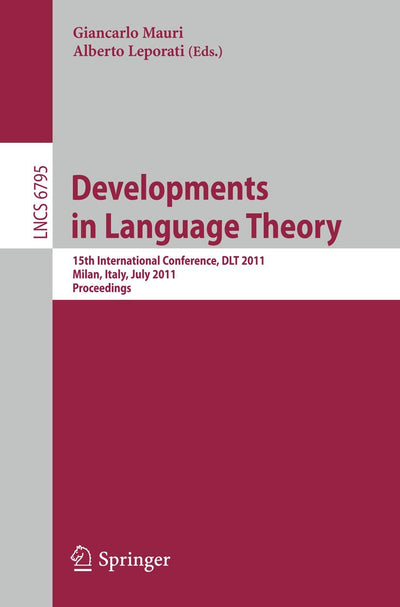 Development in Language Theory: 15th International Conference, DLT 2011, Milan, Italy, July 19-22, 2011. Proceedings (Lecture Notes in Computer Science, 6795)