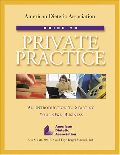 American Dietetic Association Guide To Private Practice: An Introduction To Starting Your Own Business