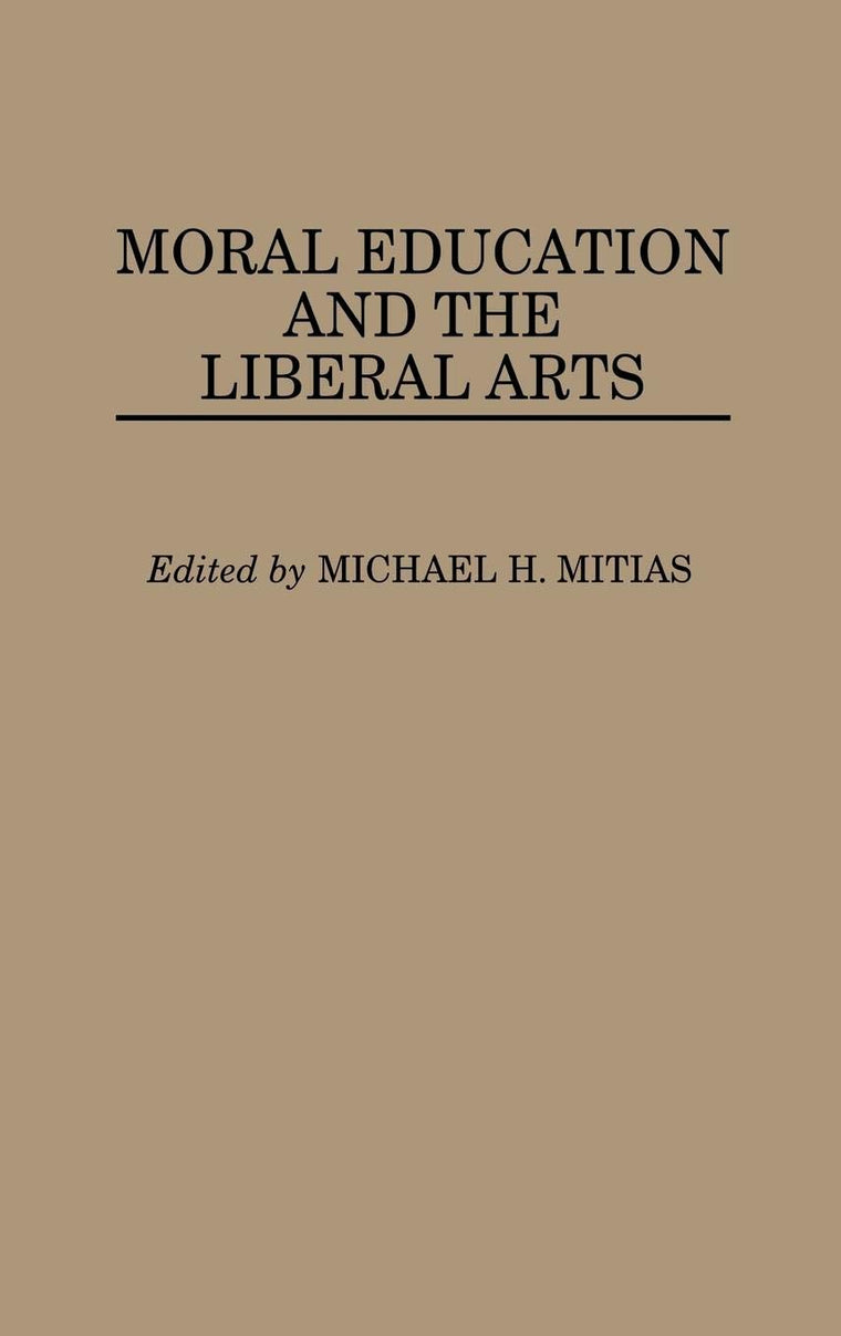 Moral Education and the Liberal Arts: (Contributions to the Study of Education)