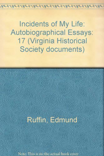 Incidents of My Life: Edmund Ruffin's Autobiographical Essays (VIRGINIA HISTORICAL SOCIETY DOCUMENTS)