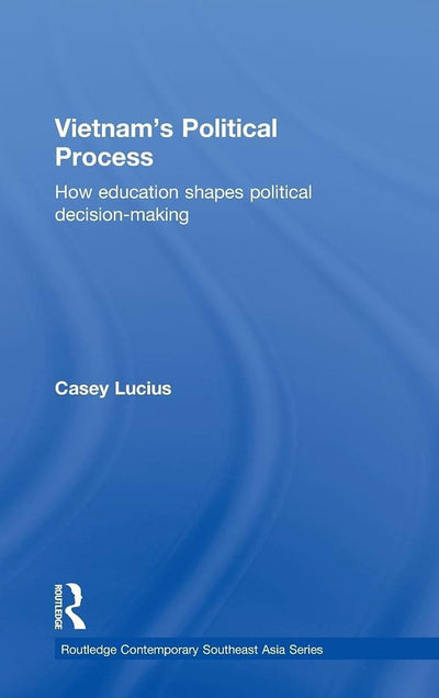 Vietnam's Political Process: How education shapes political decision making (Routledge Contemporary Southeast Asia Series)
