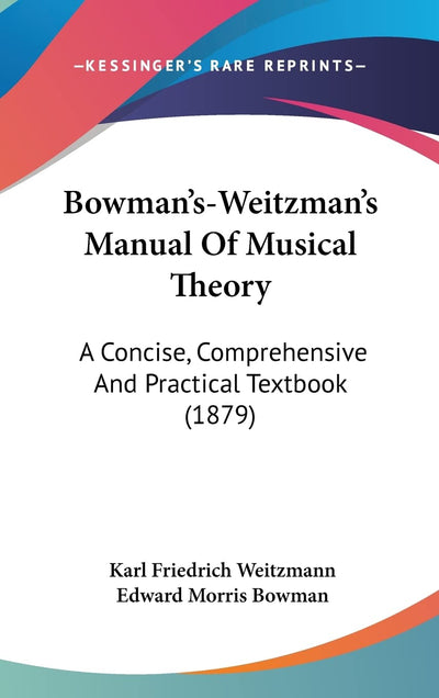 Bowman's-Weitzman's Manual Of Musical Theory: A Concise, Comprehensive And Practical Textbook (1879)