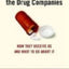 The Truth About the Drug Companies: How They Deceive Us and What to Do About It