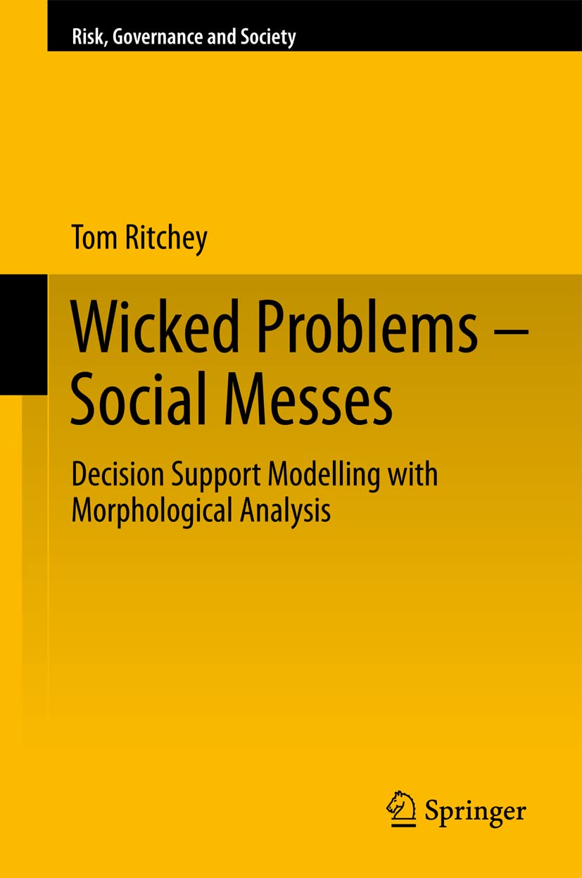 Wicked Problems - Social Messes: Decision Support Modelling with Morphological Analysis (Risk, Governance and Society, 17)