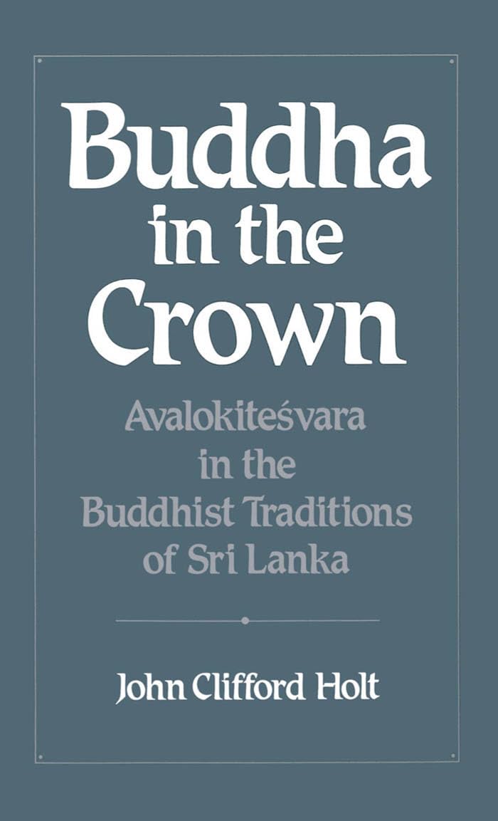 Buddha in the Crown: Avalokitesvara in the Buddhist Traditions of Sri Lanka