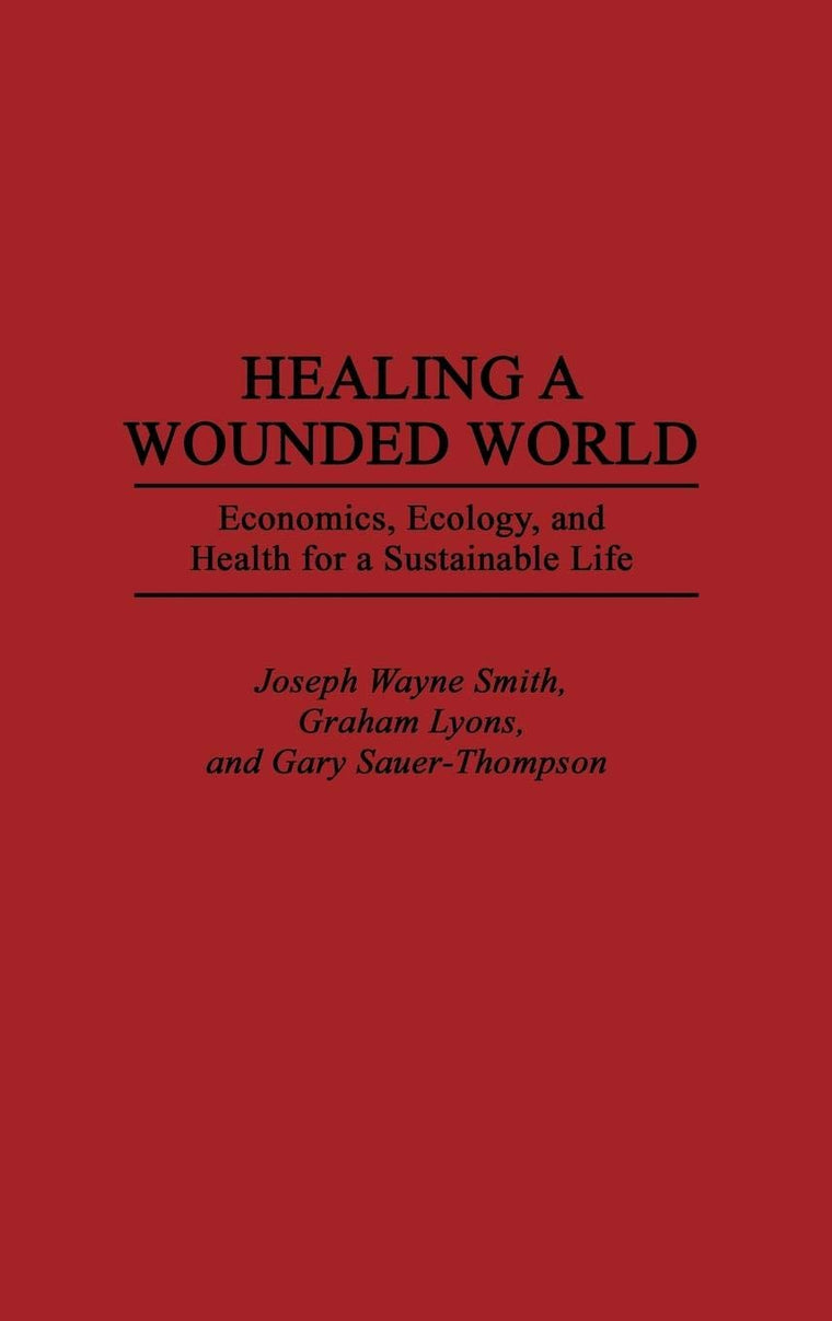 Healing a Wounded World: Economics, Ecology, and Health for a Sustainable Life