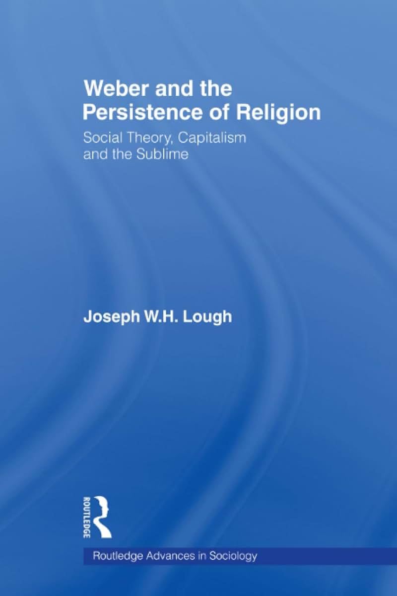 Weber and the Persistence of Religion (Routledge Advances in Sociology)