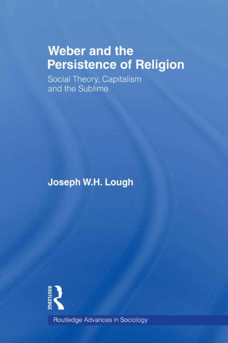 Weber and the Persistence of Religion (Routledge Advances in Sociology)