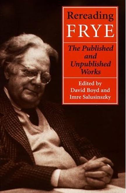 Rereading Frye: The Published and the Unpublished Works (Frye Studies)