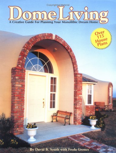 Dome Living : A Creative Guide For Planning Your Monolithic Dream Home