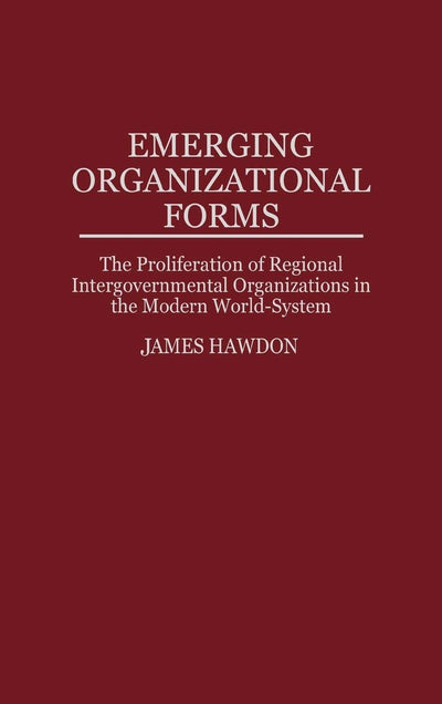 Emerging Organizational Forms: The Proliferation of Regional Intergovernmental Organizations in the Modern World-System (Controversies in Science)