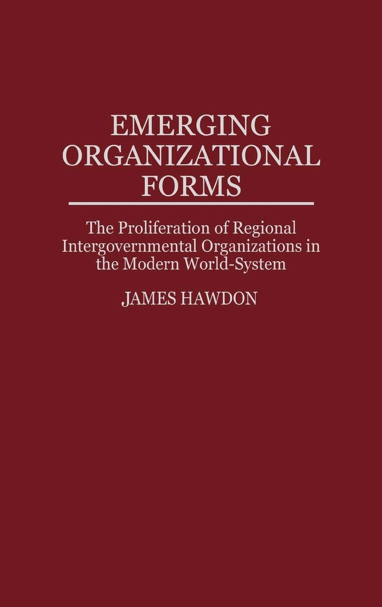 Emerging Organizational Forms: The Proliferation of Regional Intergovernmental Organizations in the Modern World-System (Controversies in Science)