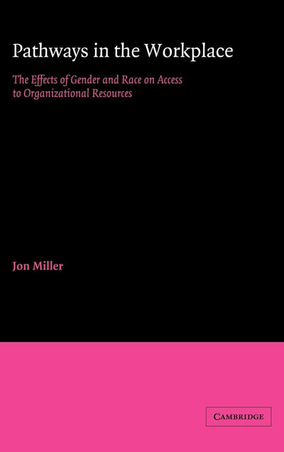 Pathways in the Workplace: The Effects of Gender and Race on Access to Organizational Resources (American Sociological Association Rose Monographs)