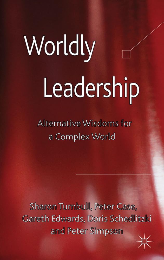 Worldly Leadership: Alternative Wisdoms for a Complex World