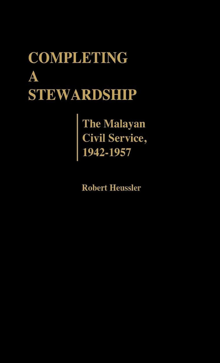 Completing a Stewardship: The Malayan Civil Service, 1942-1957 (Contributions in Comparative Colonial Studies)
