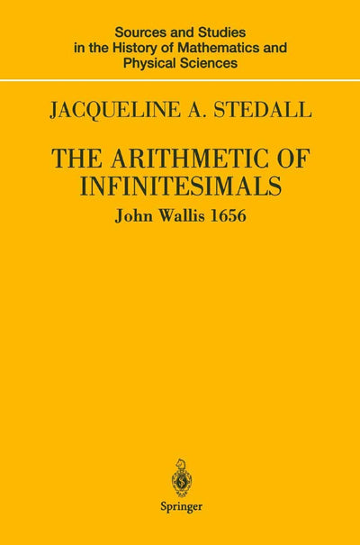 The Arithmetic of Infinitesimals (Sources and Studies in the History of Mathematics and Physical Sciences)