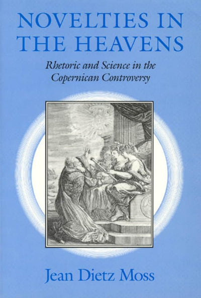 Novelties in the Heavens: Rhetoric and Science in the Copernican Controversy (Chicago Lectures in Mathematics (Paperback))