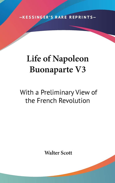 Life of Napoleon Buonaparte V3: With a Preliminary View of the French Revolution