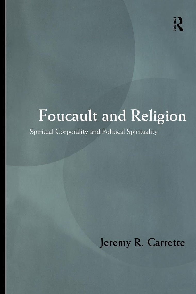 Foucault and Religion: Spiritual Corporality and Political Spirituality