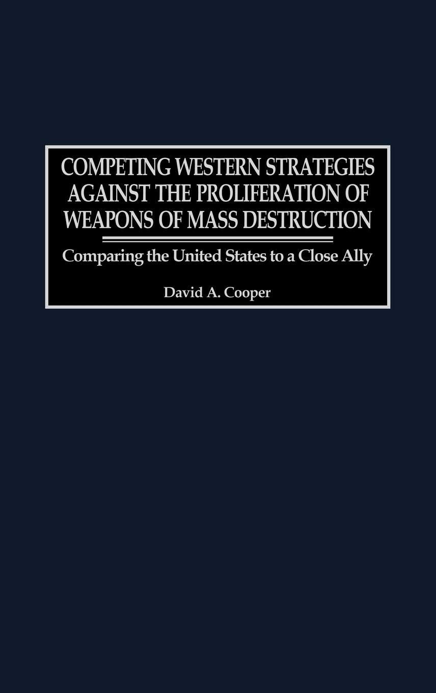 Competing Western Strategies Against the Proliferation of Weapons of Mass Destruction: Comparing the United States to a Close Ally