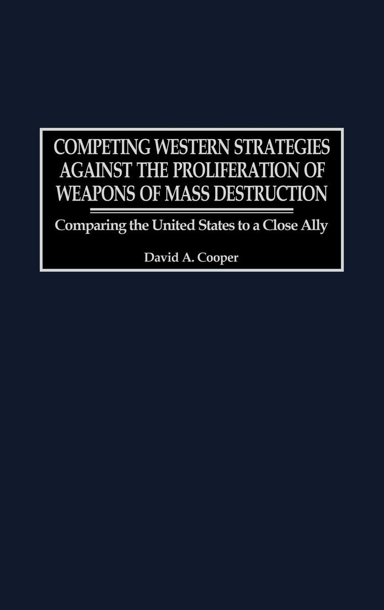 Competing Western Strategies Against the Proliferation of Weapons of Mass Destruction: Comparing the United States to a Close Ally