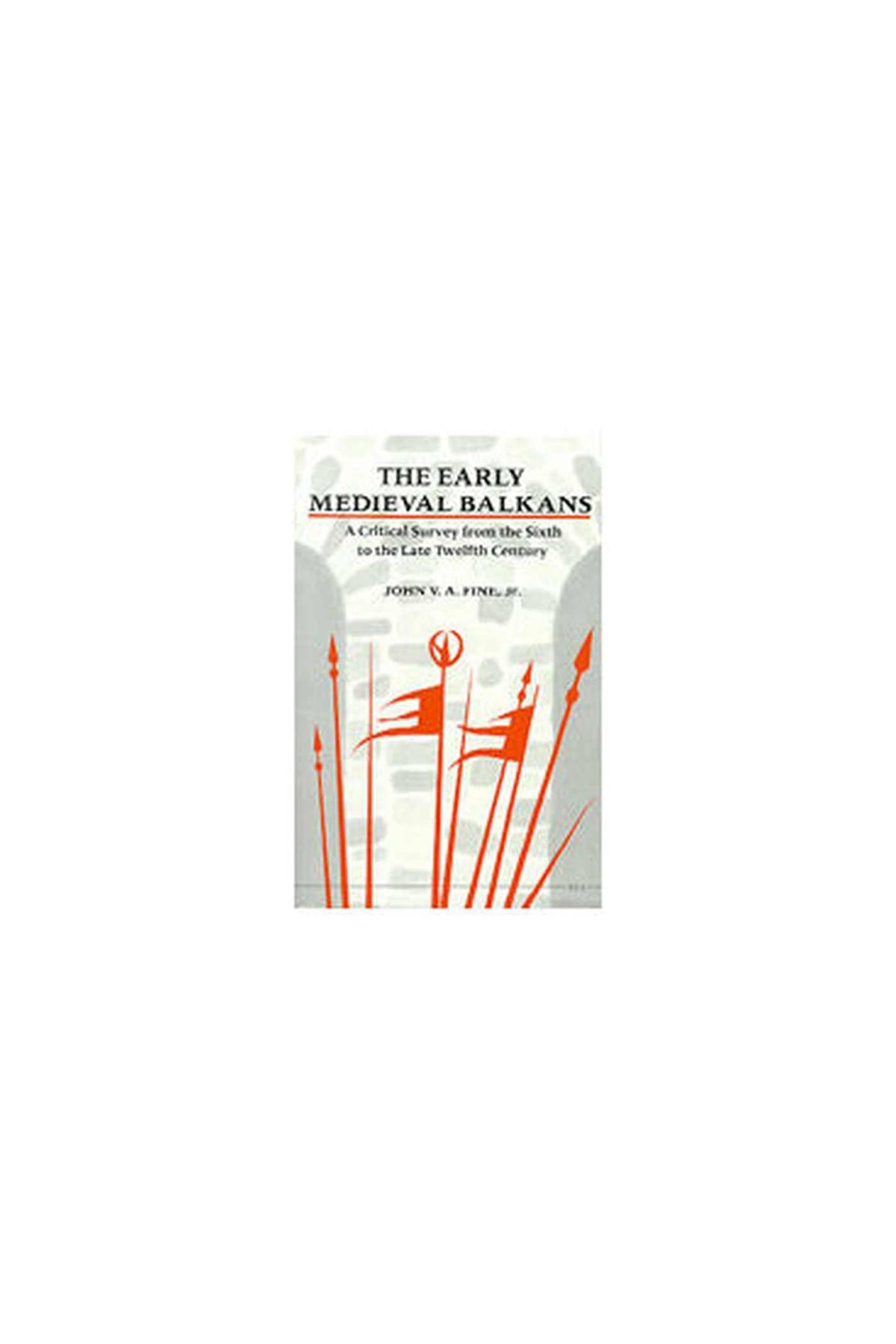 The Early Medieval Balkans: A Critical Survey from the Sixth to the Late Twelfth Century