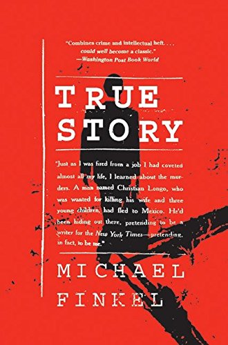 True Story: Murder, Memoir, Mea Culpa by Finkel, Michael