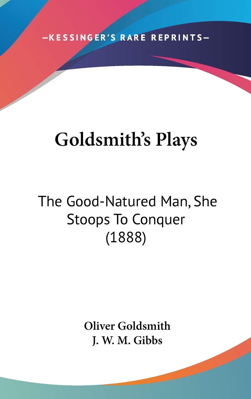 Goldsmith's Plays: The Good-Natured Man, She Stoops To Conquer (1888)