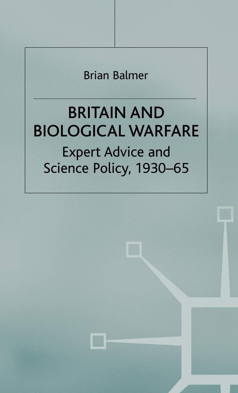 Britain and Biological Warfare: Expert Advice and Science Policy, 1930-65