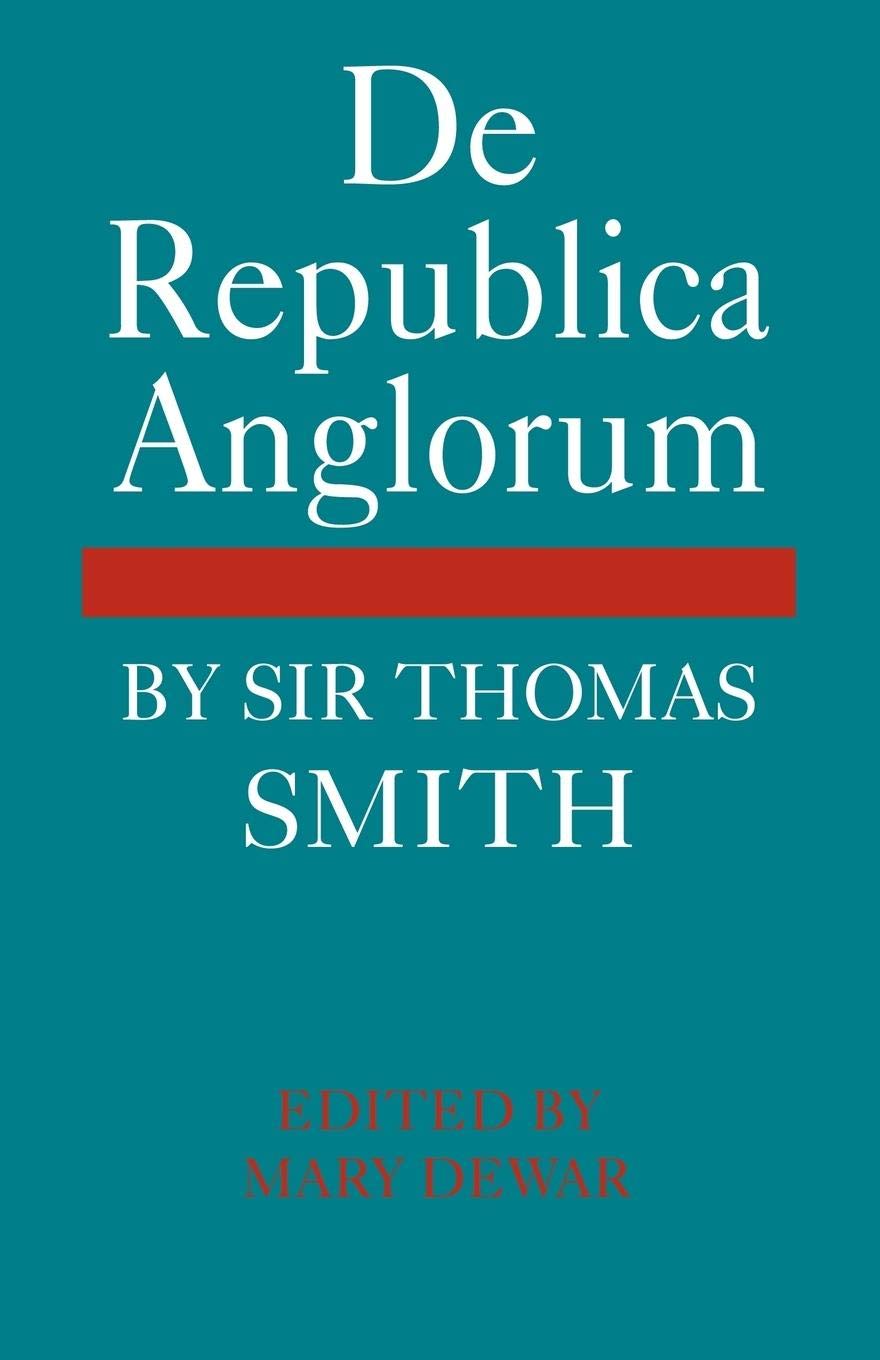 De Republica Anglorum: By Sir Thomas Smith (Cambridge Studies in the History and Theory of Politics)