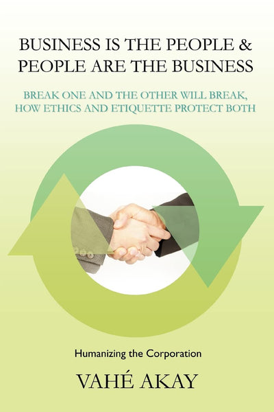 Business is the People & People are the Business: Break one and the other will break, How ethics and etiquette protect both