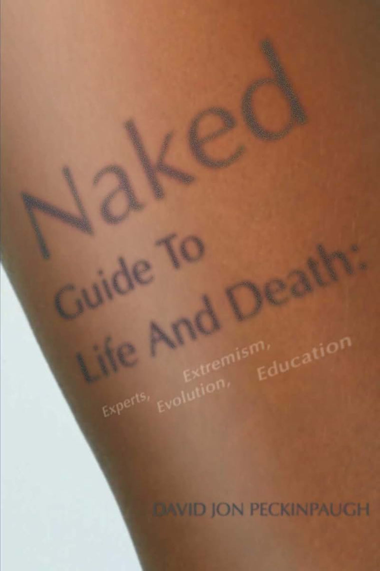 Naked Guide To Life And Death:: Experts, Extremism, Evolution, Education