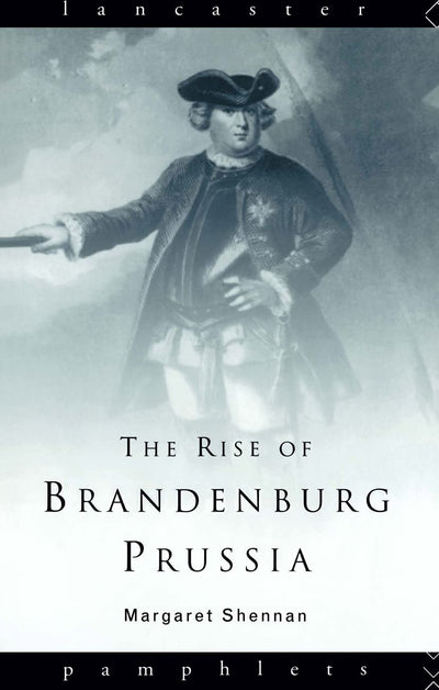 The Rise of Brandenburg-Prussia, 1618-1740 (Lancaster Pamphlets)