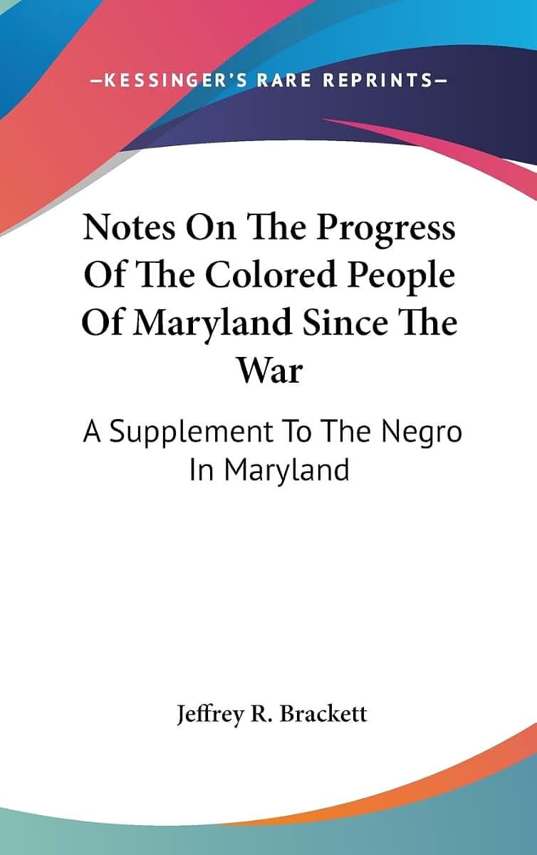 Notes On The Progress Of The Colored People Of Maryland Since The War: A Supplement To The Negro In Maryland: A Study Of The Institution Of Slavery