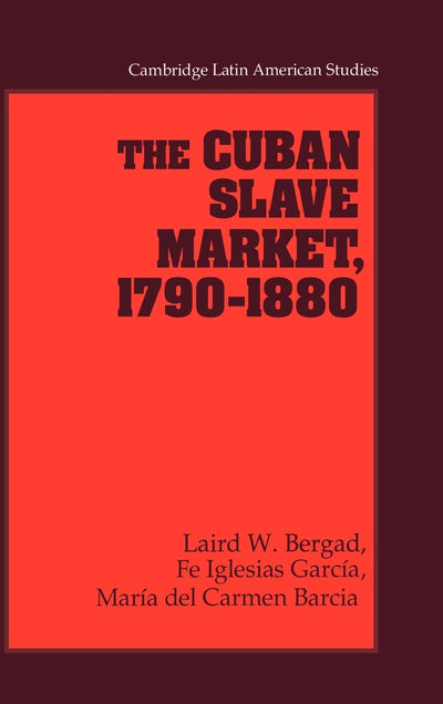The Cuban Slave Market, 1790-1880 (Cambridge Latin American Studies, Series Number 79)