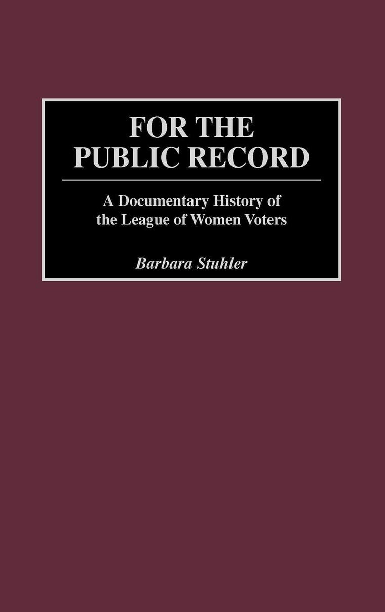 For the Public Record: A Documentary History of the League of Women Voters (Contributions in American Studies)