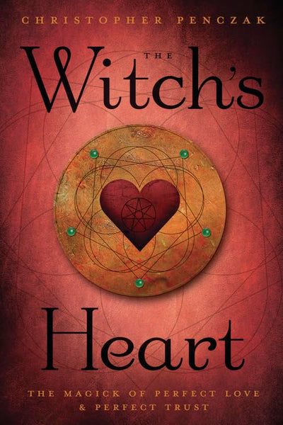 The Witch's Heart: The Magick of Perfect Love & Perfect Trust
