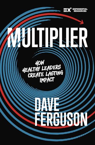 Multiplier: How Healthy Leaders Create Lasting Impact (Exponential Series)