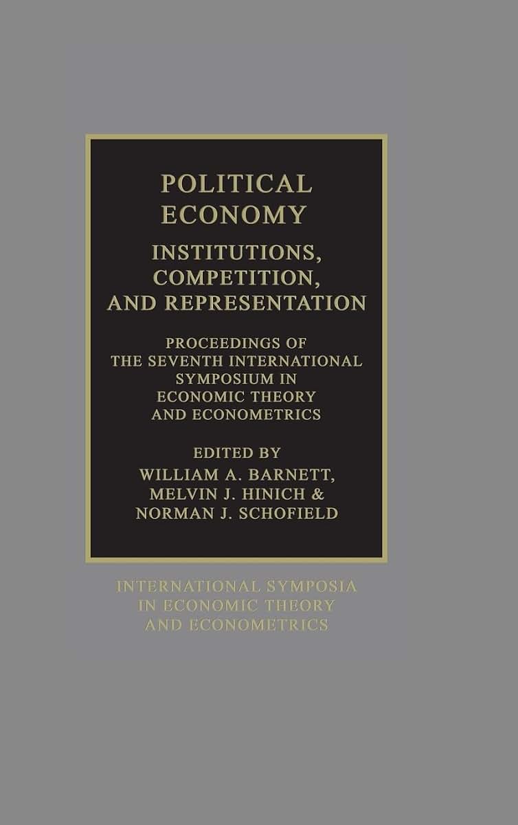 Political Economy: Institutions, Competition and Representation: Proceedings of the Seventh International Symposium in Economic Theory and ... Theory and Econometrics, Series Number 7)