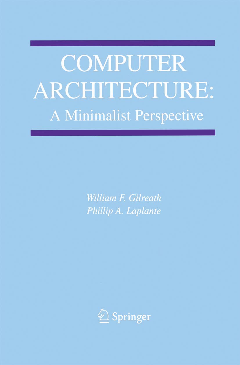 Computer Architecture: A Minimalist Perspective (The Springer International Series in Engineering and Computer Science, 730)