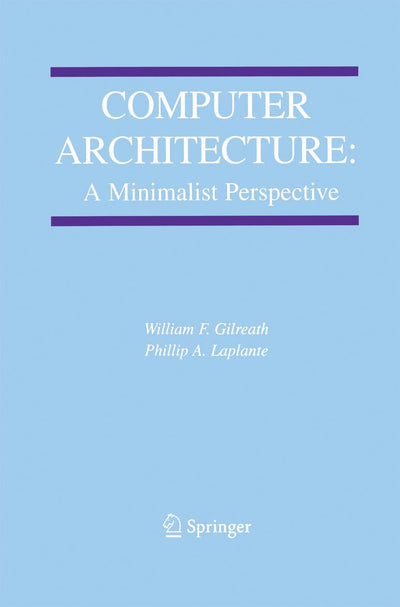 Computer Architecture: A Minimalist Perspective (The Springer International Series in Engineering and Computer Science, 730)