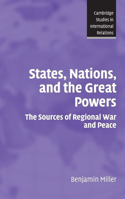 States, Nations, and the Great Powers: The Sources of Regional War and Peace (Cambridge Studies in International Relations, Series Number 104)