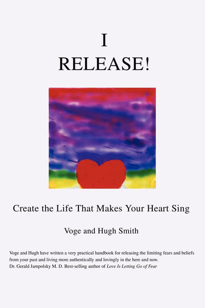 I Release!: Create the Life That Makes Your Heart Sing