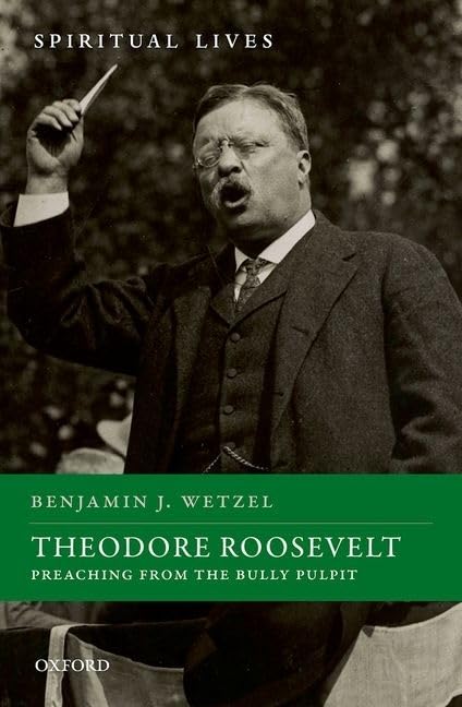 Theodore Roosevelt: Preaching from the Bully Pulpit (Spiritual Lives)